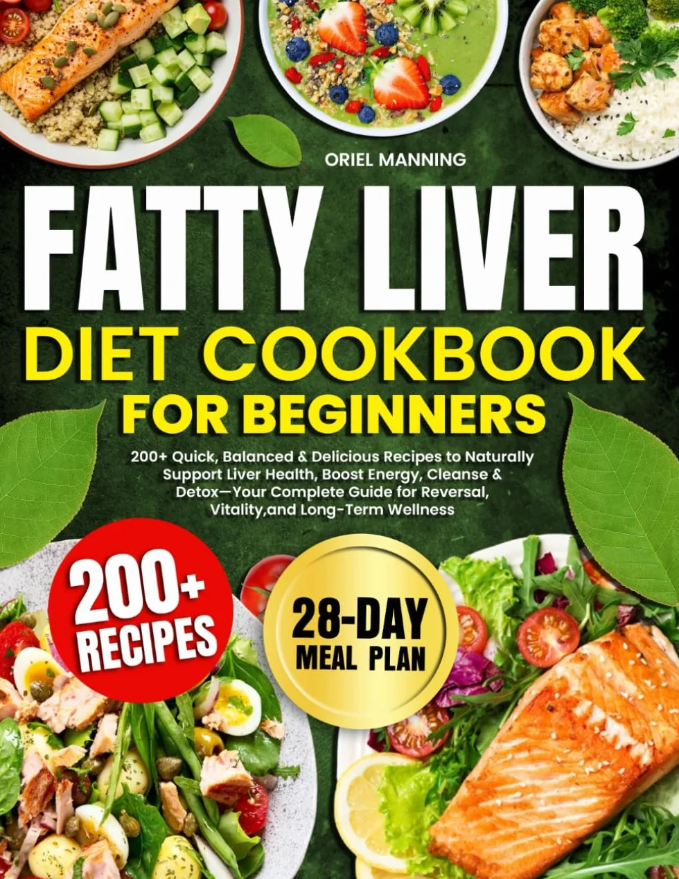 Fatty Liver Diet Cookbook for Beginners: 200+ Quick, Balanced & Delicious Recipes to Naturally Support Liver Health, Boost Energy, Cleanse & ... Wellness | Complete 28-Day Meal Plan