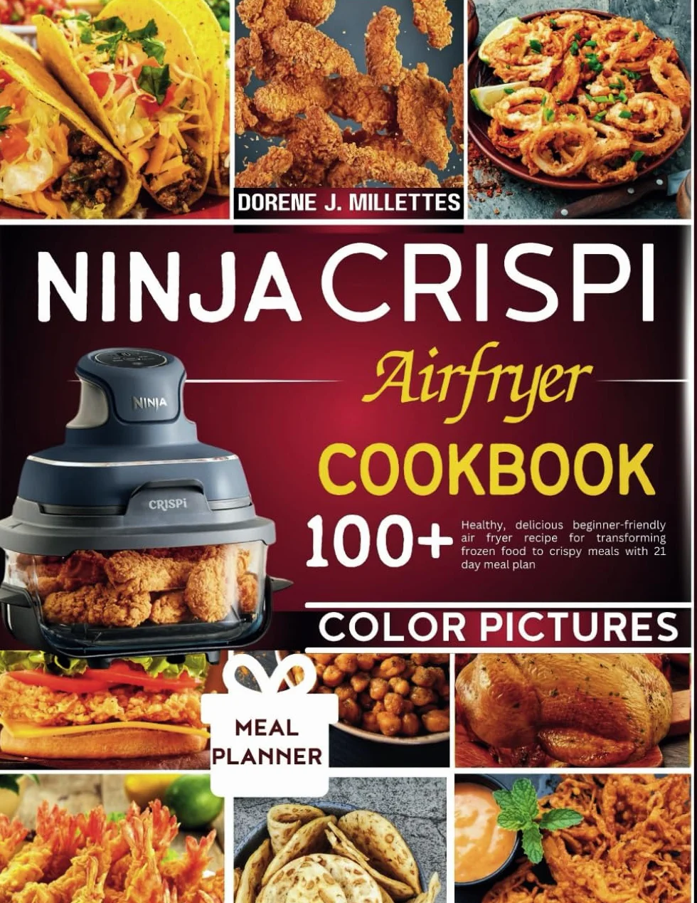 Ninja crispi airfyer cookbook: 100+ healthy, delicious beginner-friendly air fryer recipe for transforming frozen food to crispy meals with 21 day meal plan