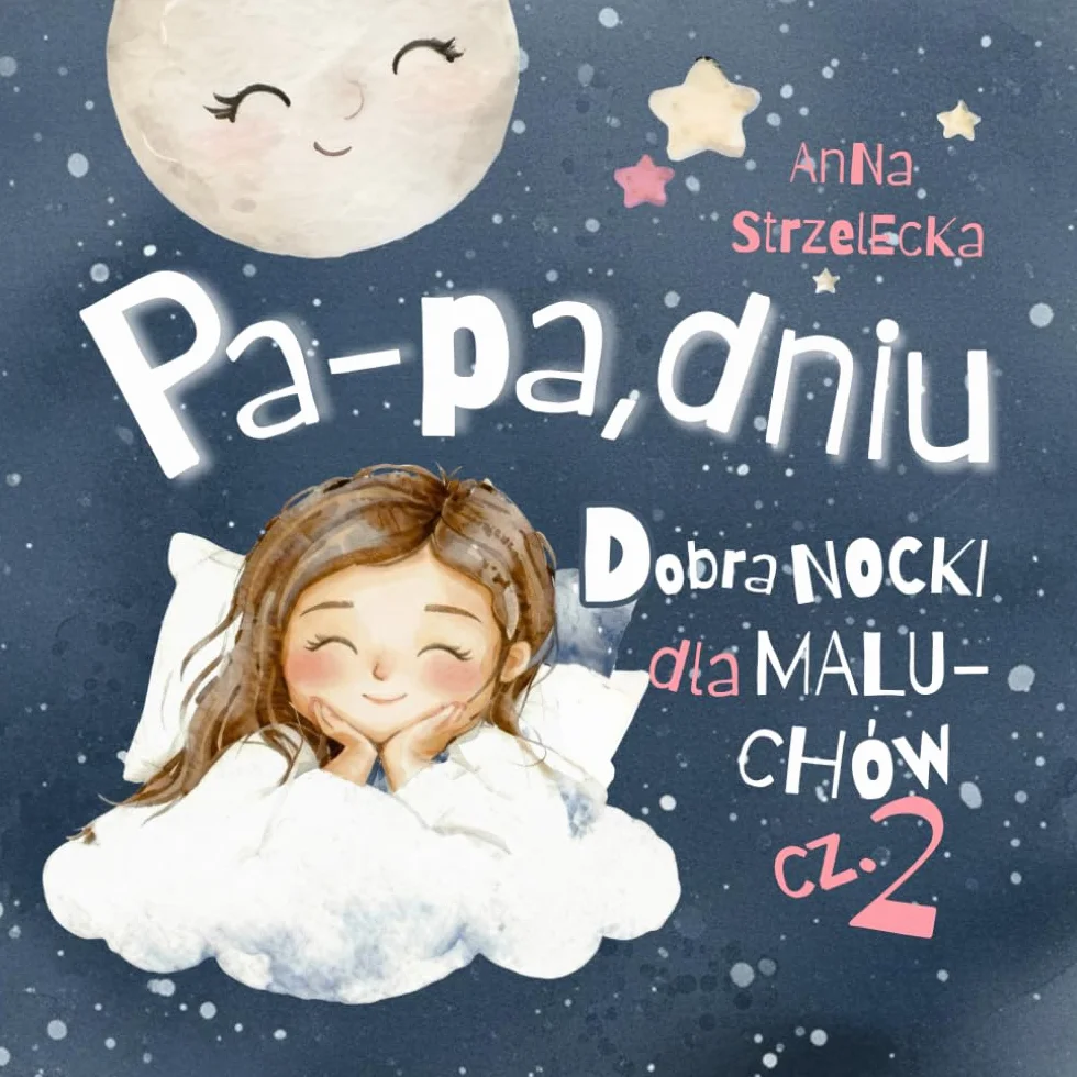 Pa-pa, dniu: Dobranocki dla maluchów (cz. 2): Terapeutyczna książeczka o emocjach i uczuciach. Wyciszające bajki i sensoryczne kołysanki na dobranoc dla dzieci w wieku 4-7 lat.
