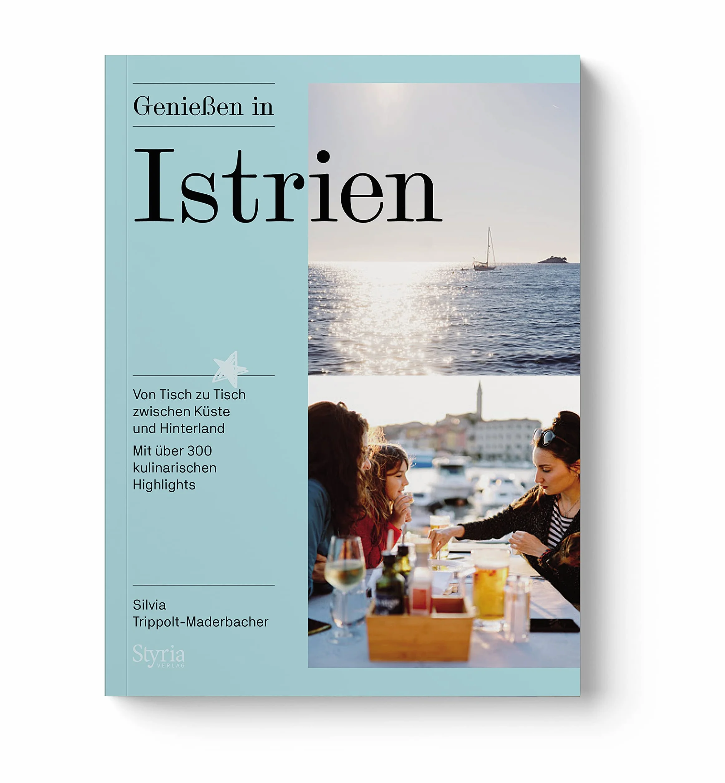 Genießen in Istrien: Von Tisch zu Tisch zwischen Küste und Hinterland. Mit über 300 kulinarischen Highlights