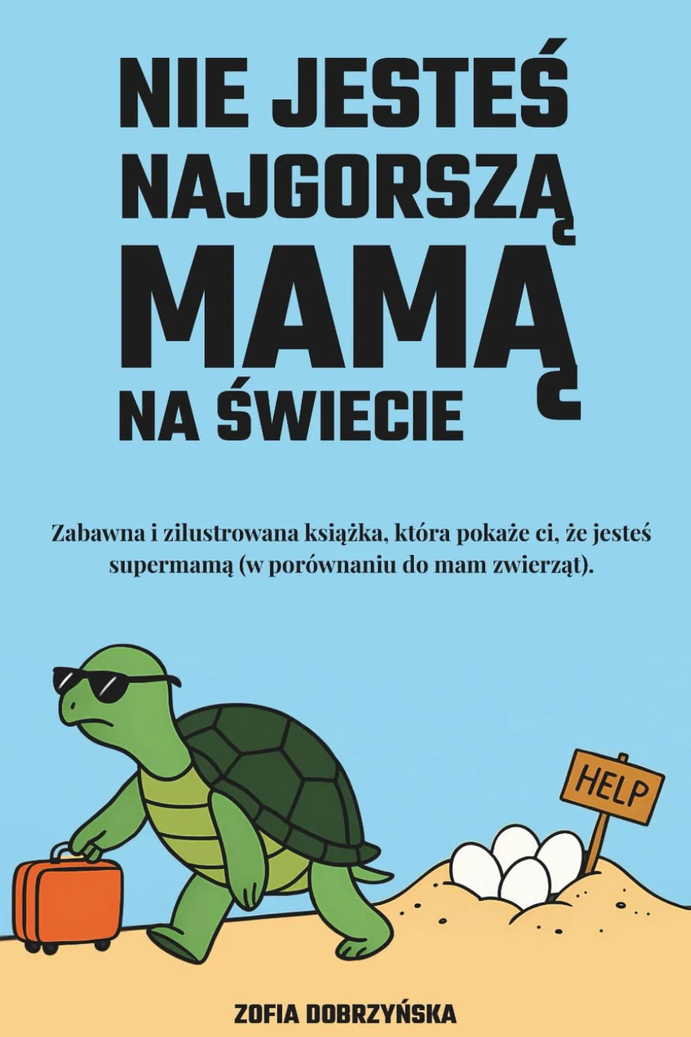 Nie Jesteś Najgorszą Mamą Na Świecie: Zabawna i Zilustrowana Książka, Która Pokaże ci, że Jesteś Supermamą (w Porównaniu do Mam Zwierząt): Zabawna i ... (w Porównaniu do Mam Zwierząt)