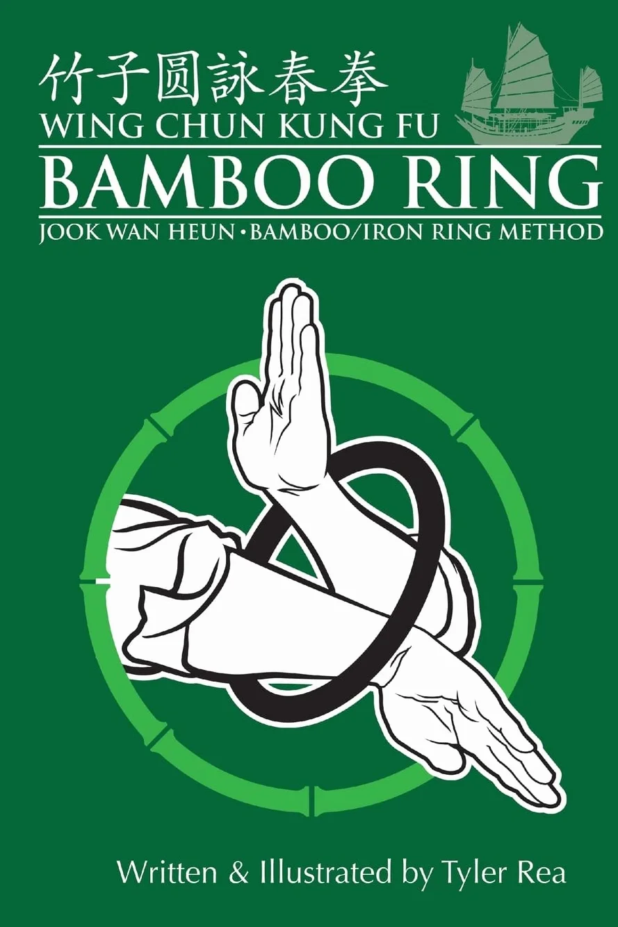 Wing Chun Kung Fu Bamboo Ring: Martial Methods and Details of the Jook Wan Heun of Wing Chun