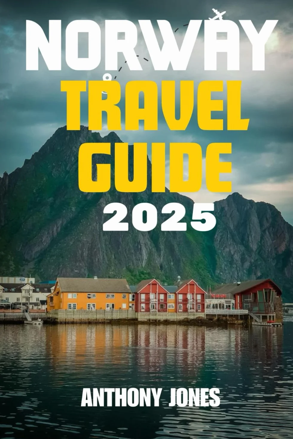 NORWAY TRAVEL GUIDE 2025: Explore the Land of the Midnight Sun like a Local: Essential Tips, Scenic Routes, and Seasonal Adventures