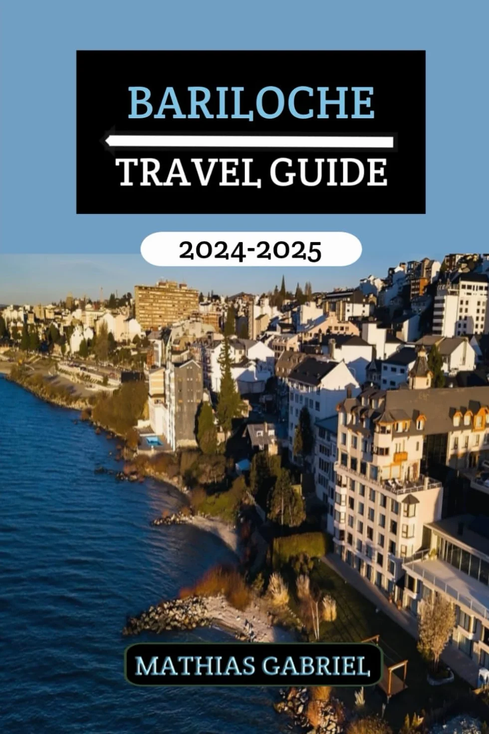 Bariloche Travel Guide 2024 - 2025: Your Gateway to Unforgettable Adventures, Cultural Delights, Must-See Destinations, and Gastronomic Discoveries in Argentina Patagonia