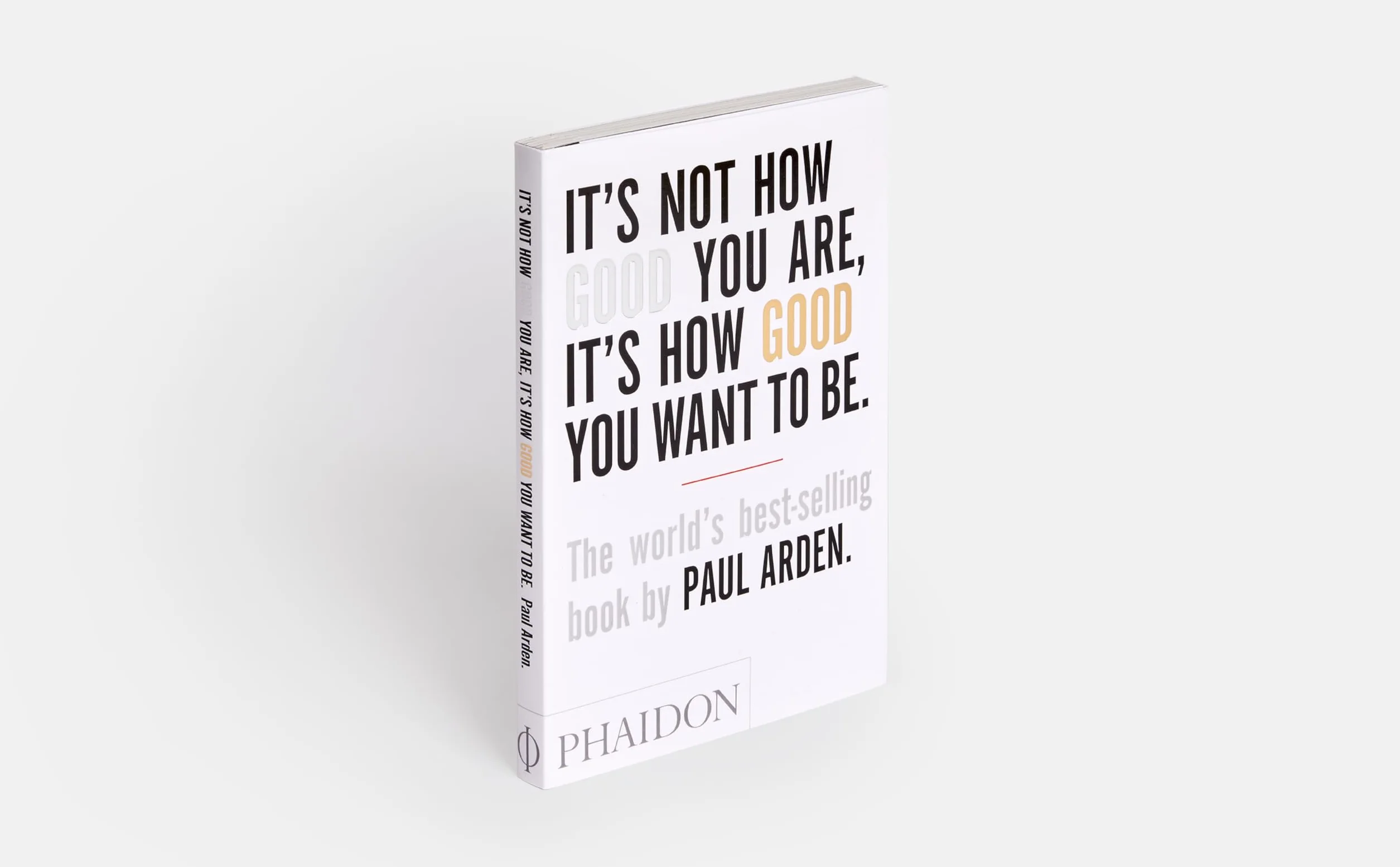 It's Not How Good You Are, It's How Good You Want to Be: The world's best-selling book by Paul Arden: 0000
