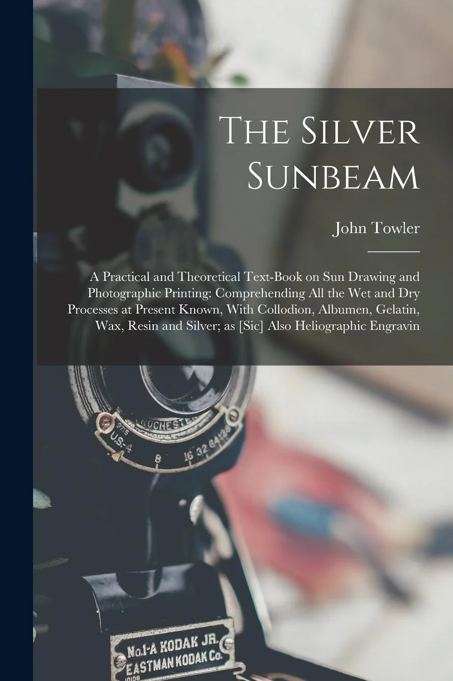 The Silver Sunbeam: A Practical and Theoretical Text-book on sun Drawing and Photographic Printing: Comprehending all the wet and dry Processes at ... Silver; as [sic] Also Heliographic Engravin