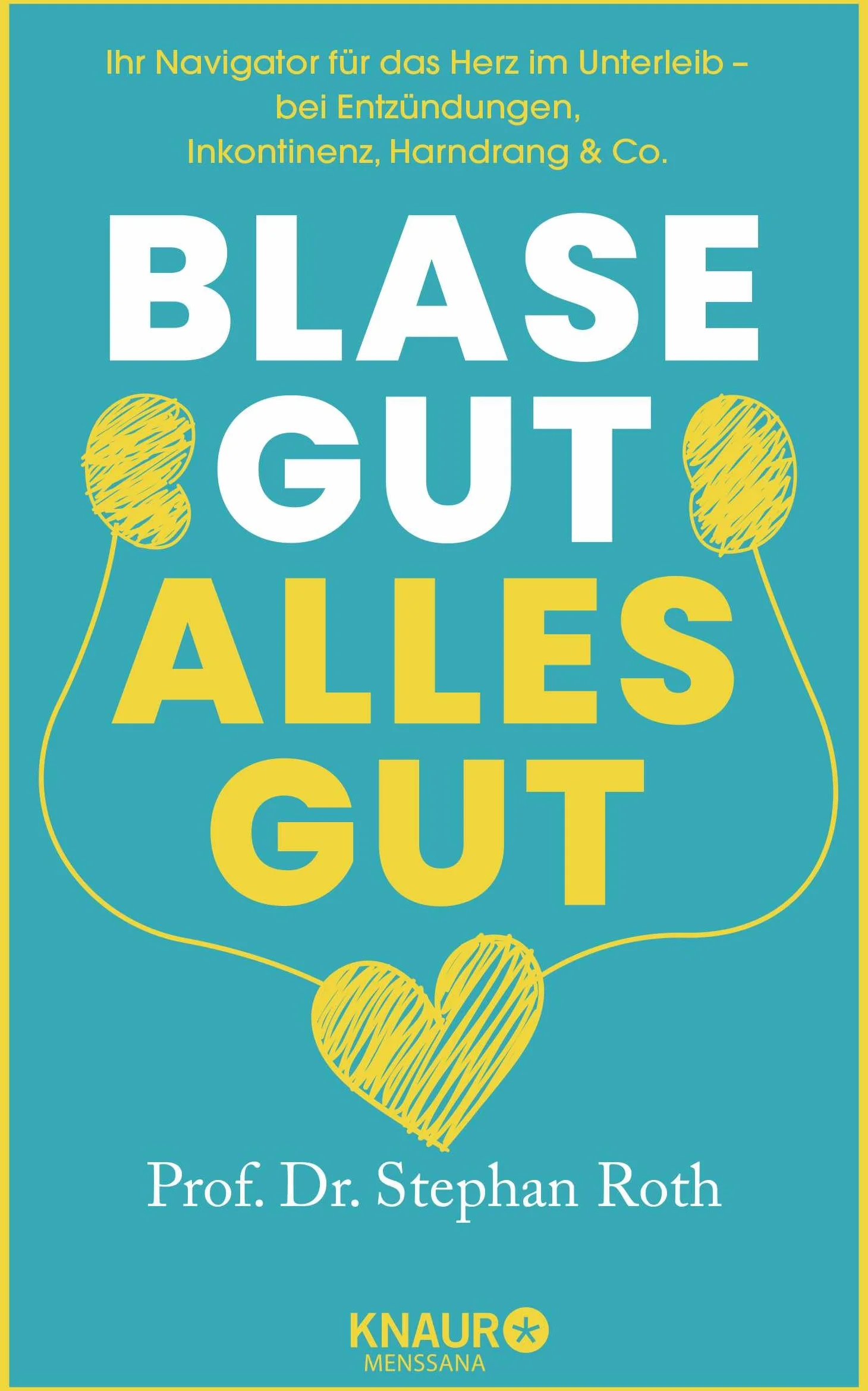 Blase gut - alles gut: Ihr Navigator für das Herz im Unterleib - bei Entzündungen, Inkontinenz, Harndrang & Co.