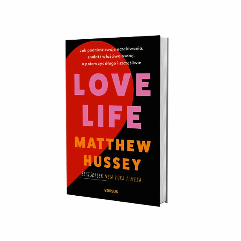 LOVE LIFE. JAK PODNIEŚĆ SWOJE OCZEKIWANIA, ZNALEŹĆ: Jak podnieść swoje oczekiwania, znaleźć właściwą osobę, a potem żyć długo i szczęśliwie