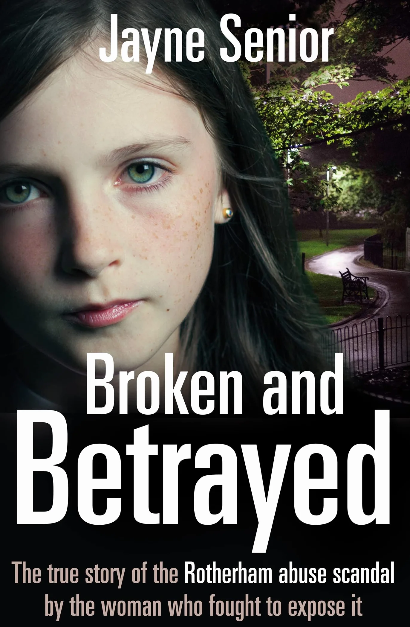 Broken and Betrayed: The True Story of the Rotherham Abuse Scandal by the Woman Who Fought to Expose It
