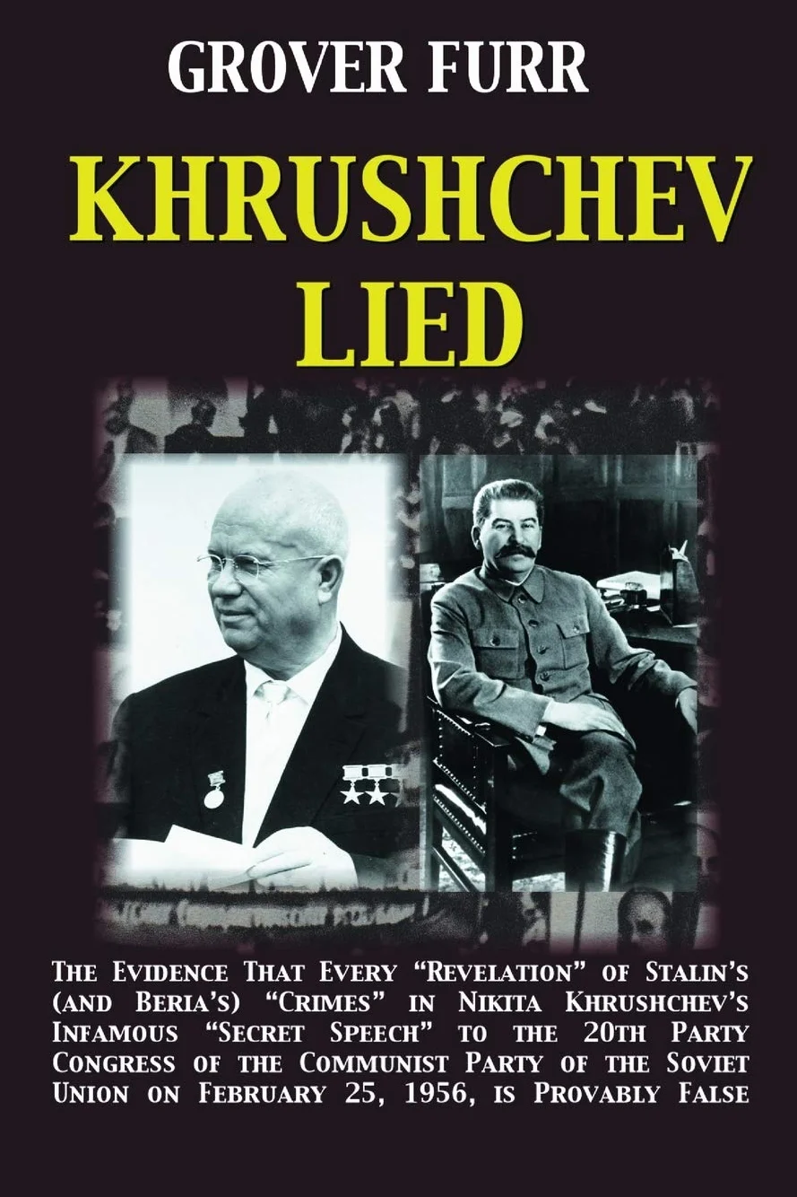 Khrushchev Lied: The Evidence That Every “Revelation” of Stalin’s (and Beria’s) “Crimes” in Nikita Khrushchev’s Infamous “Secret Speech” to the 20th ... on February 25, 1956, is Provably False*