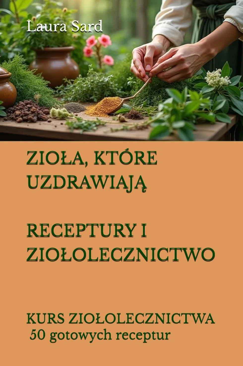 ZIOŁA, KTÓRE UZDRAWIAJĄ. RECEPTURY I ZIOŁOLECZNICTWO.: KURS ZIOŁOLECZNICTWA. 50 gotowych receptur