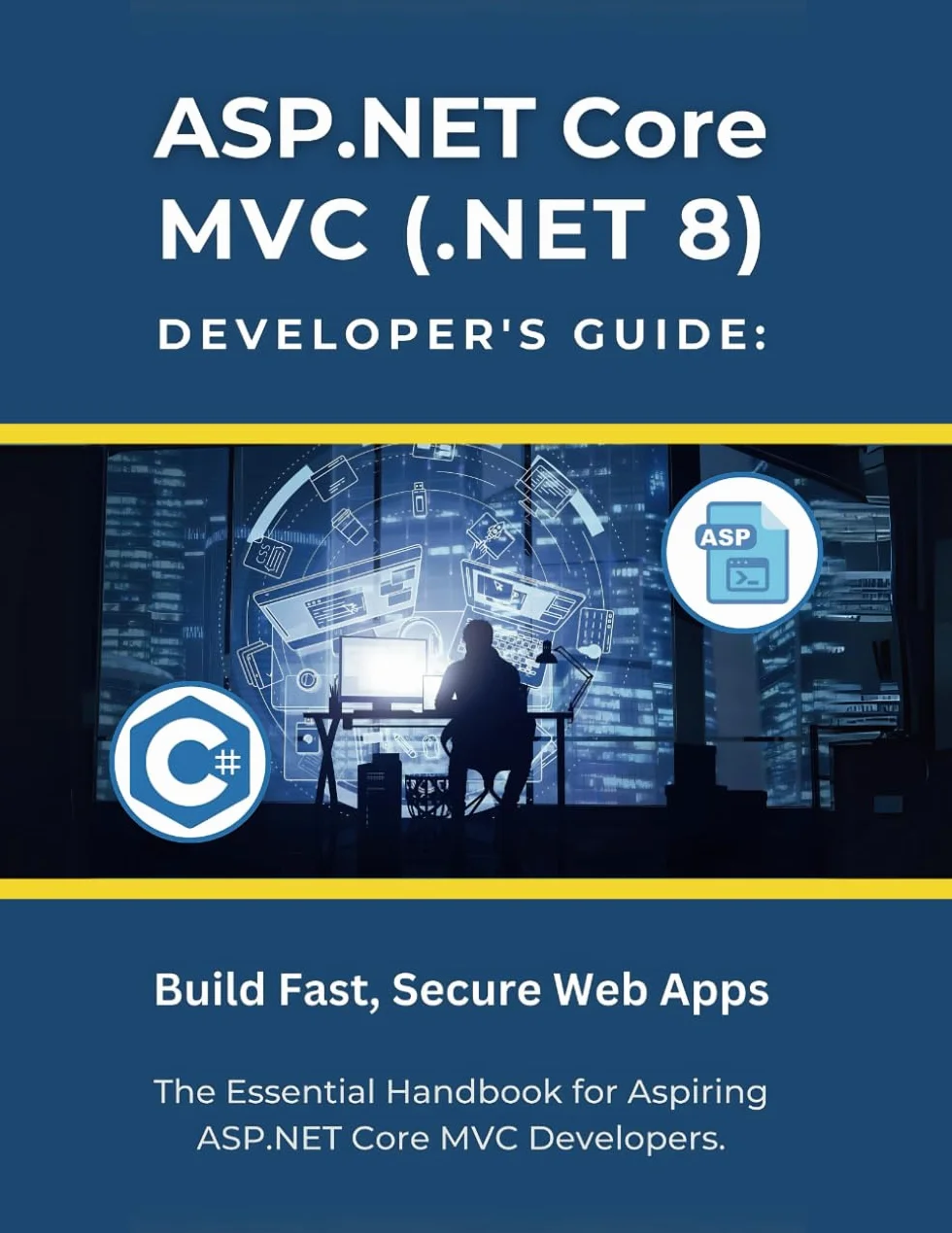ASP.NET Core MVC (.NET 8) Developer's Guide: Build Fast, Secure Web Apps: The Essential Handbook for Aspiring ASP.NET Core MVC Developers