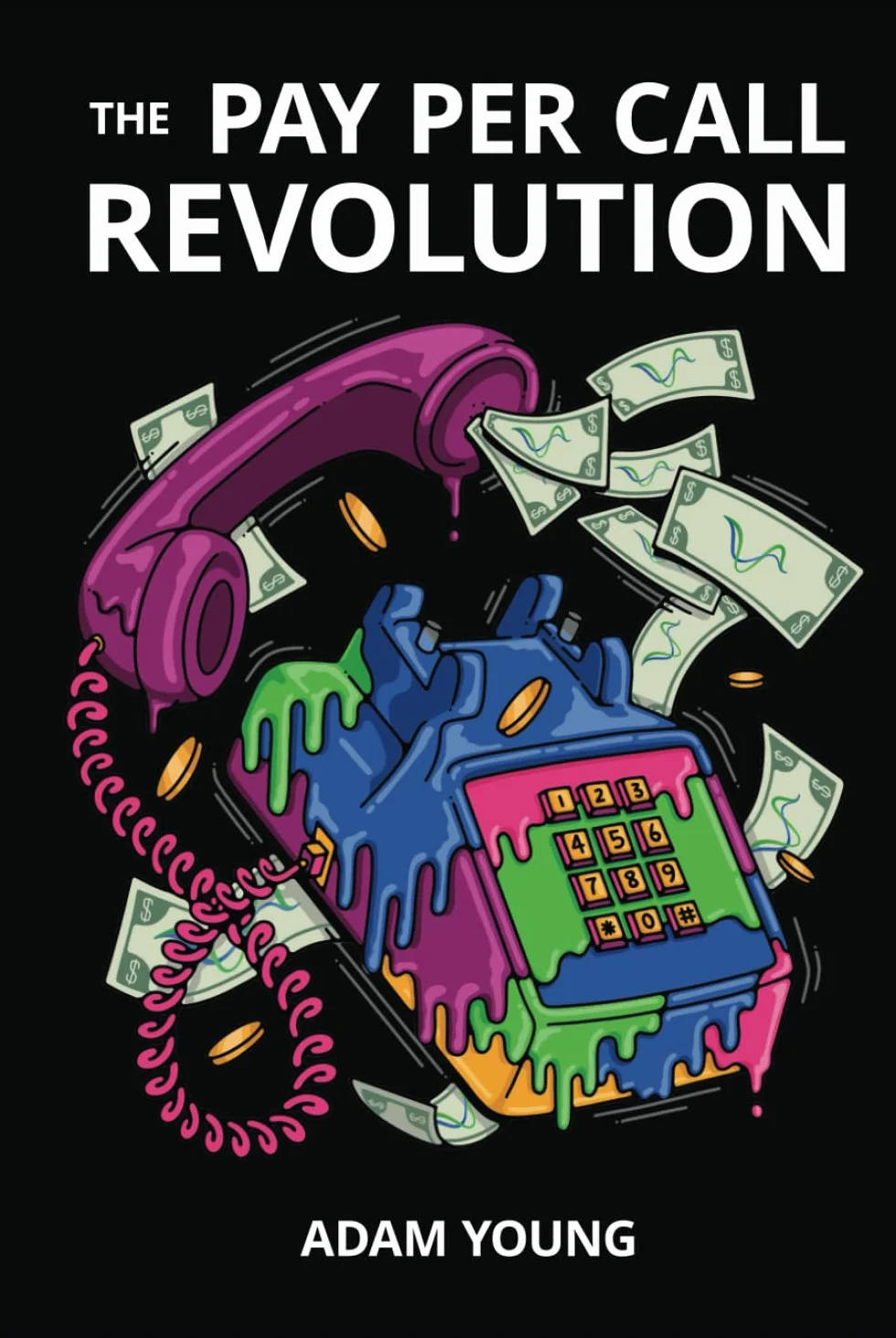 The Pay Per Call Revolution: How an Elite Group of Performance Marketers Are Taking Control and Building Highly Profitable Businesses on Their Terms