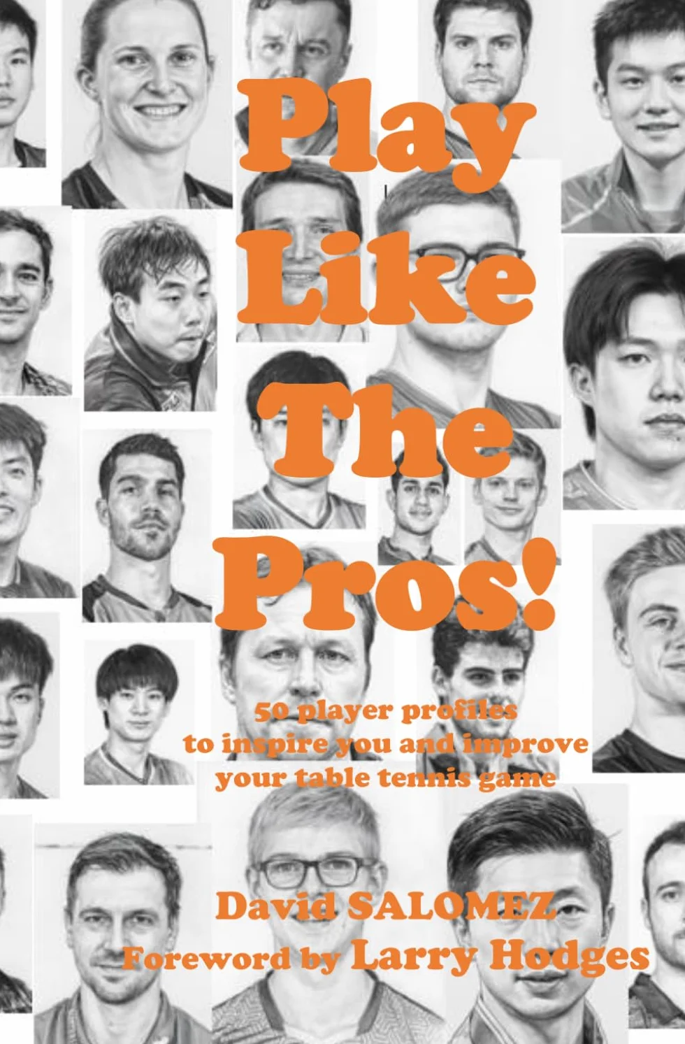 Play Like The Pros!: 50 player profiles to inspire you and improve your table tennis game