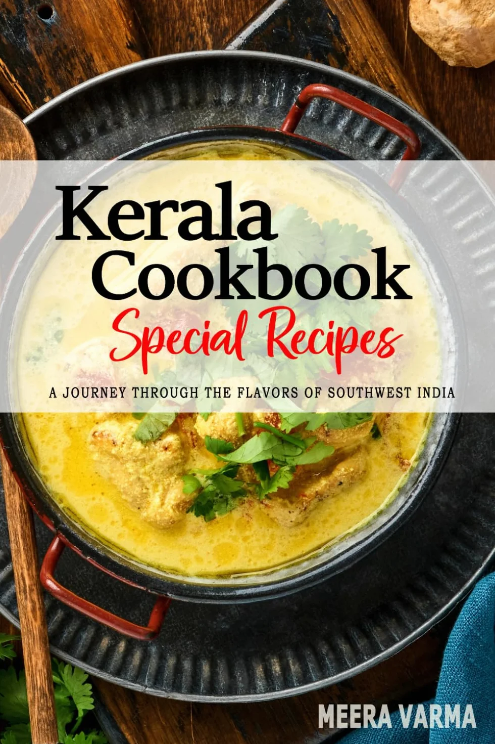 Kerala Cookbook - A Culinary Journey through the Flavors of Southwest India: Celebrating Tradition, Flavor, and the Essence of Kerala Cuisine