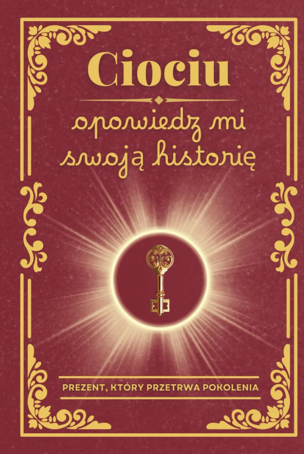 Ciociu, opowiedz mi swoją historię: Książka do uzupełnienia – aby zachować wspomnienia, przekazać wartości i wzmocnić więzi rodzinne