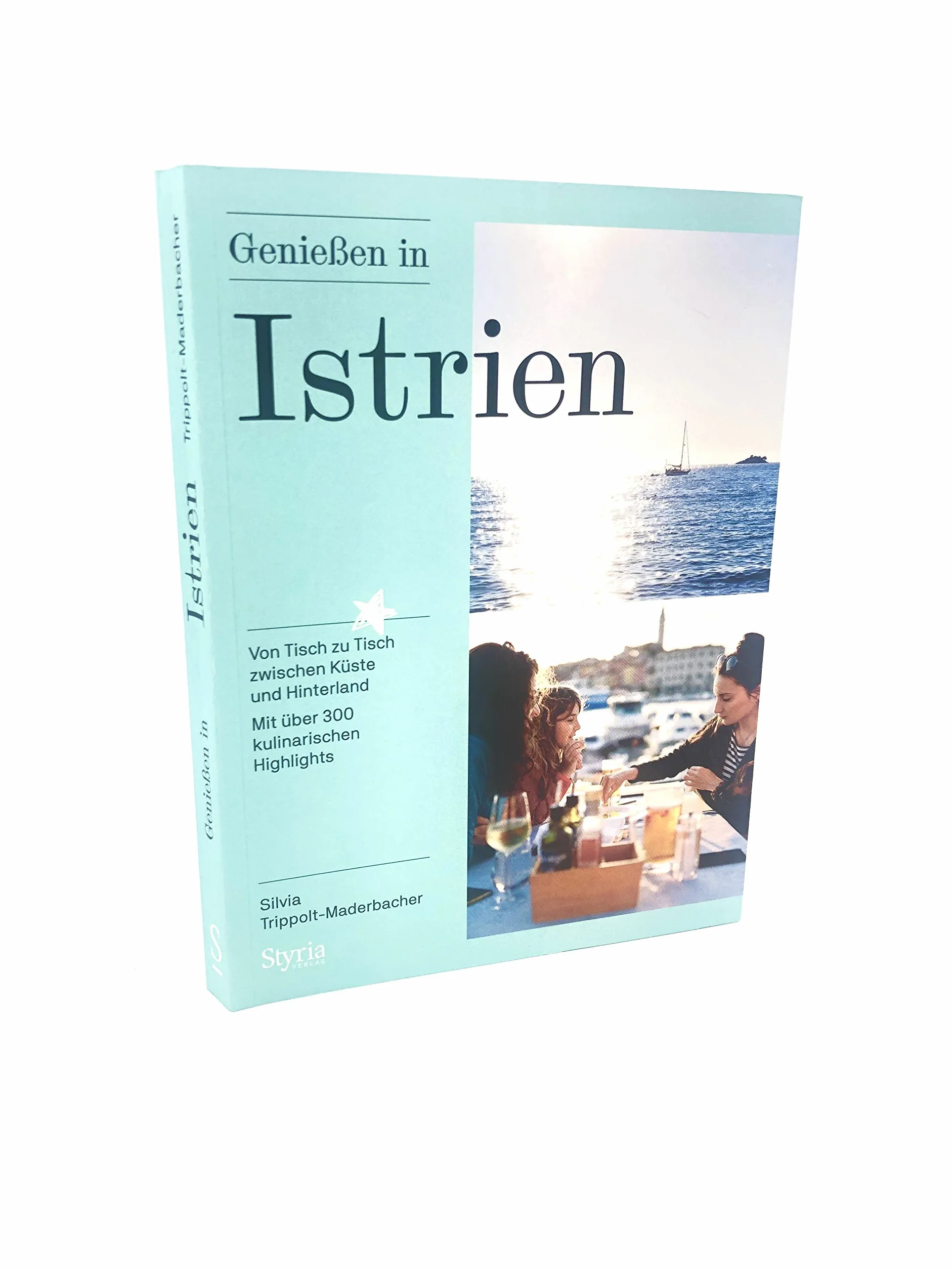 Genießen in Istrien: Von Tisch zu Tisch zwischen Küste und Hinterland. Mit über 300 kulinarischen Highlights