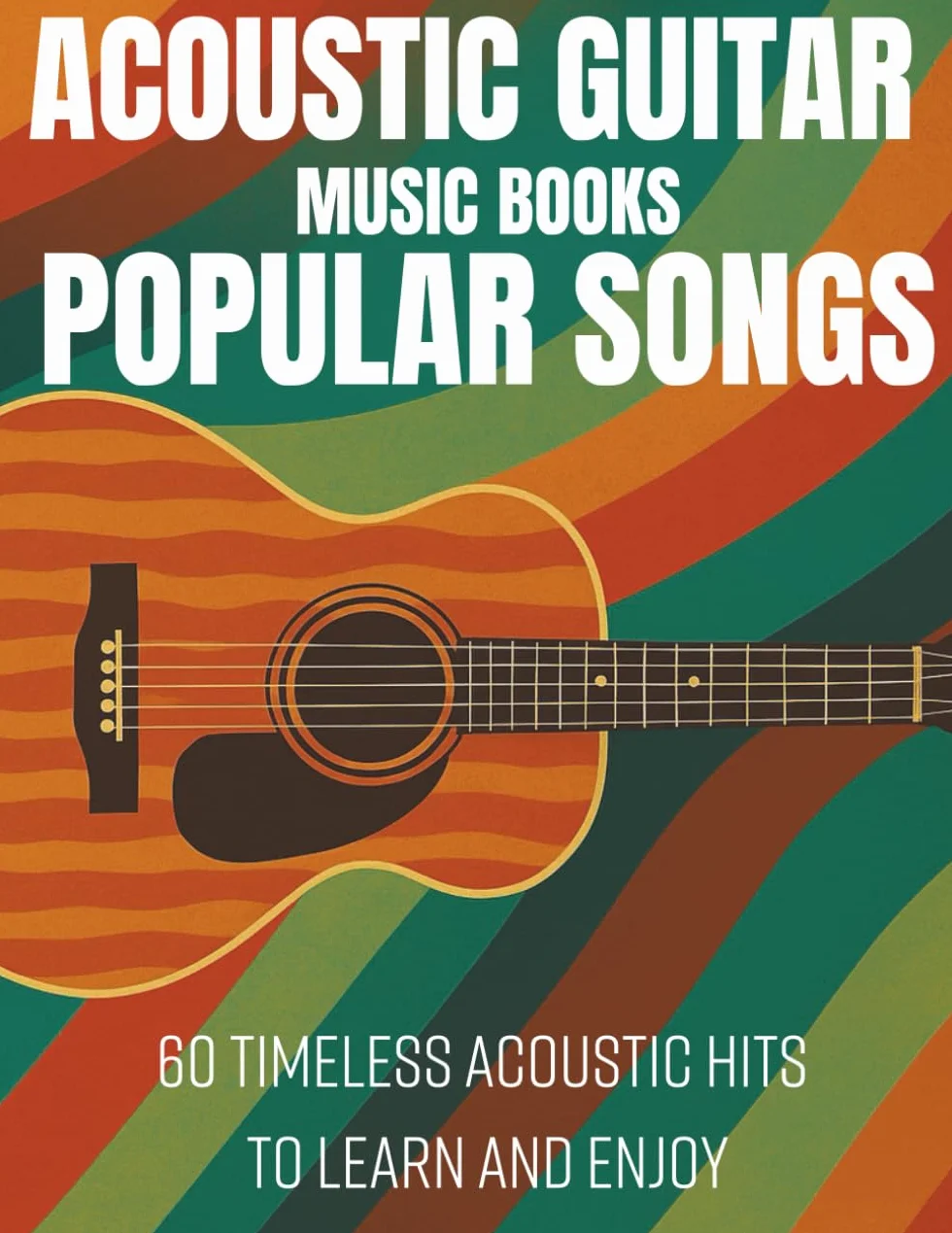 Acoustic Guitar Music Books Popular Songs: 60 Timeless Acoustic Hits to Learn and Enjoy