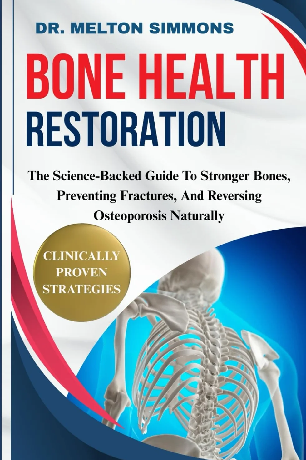 Bone Health Restoration: The Science-Backed Guide To Stronger Bones, Preventing Fractures, And Reversing Osteoporosis Naturally