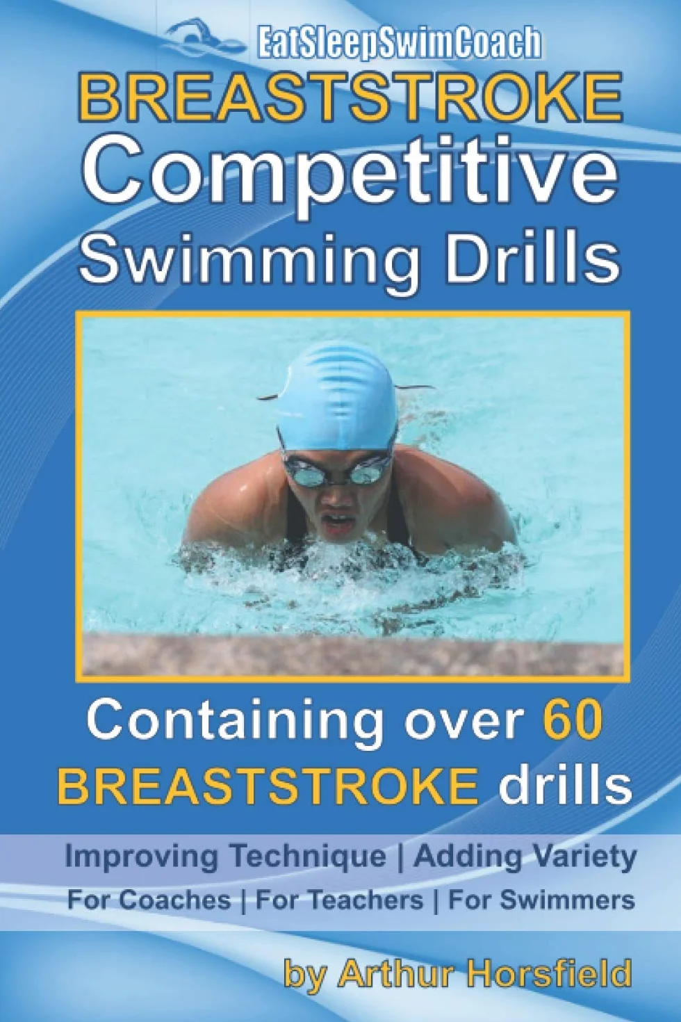 BREASTSTROKE Competitive Swimming Drills: Over 60 Drills | Improve Technique | Add Variety | For Coaches | For Teachers | For Swimmers