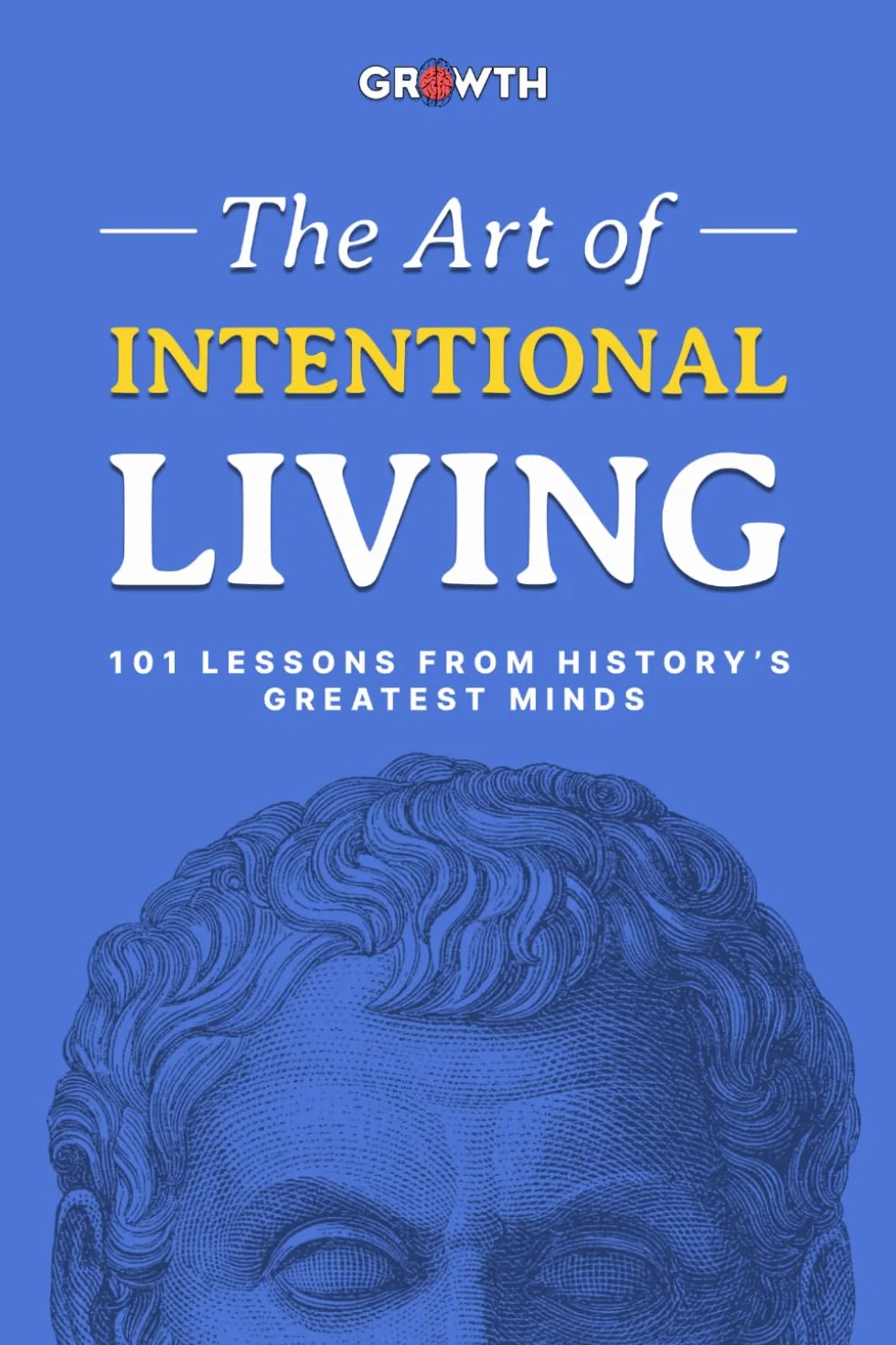 The Art of Intentional Living: 101 Lessons from History’s Greatest Minds